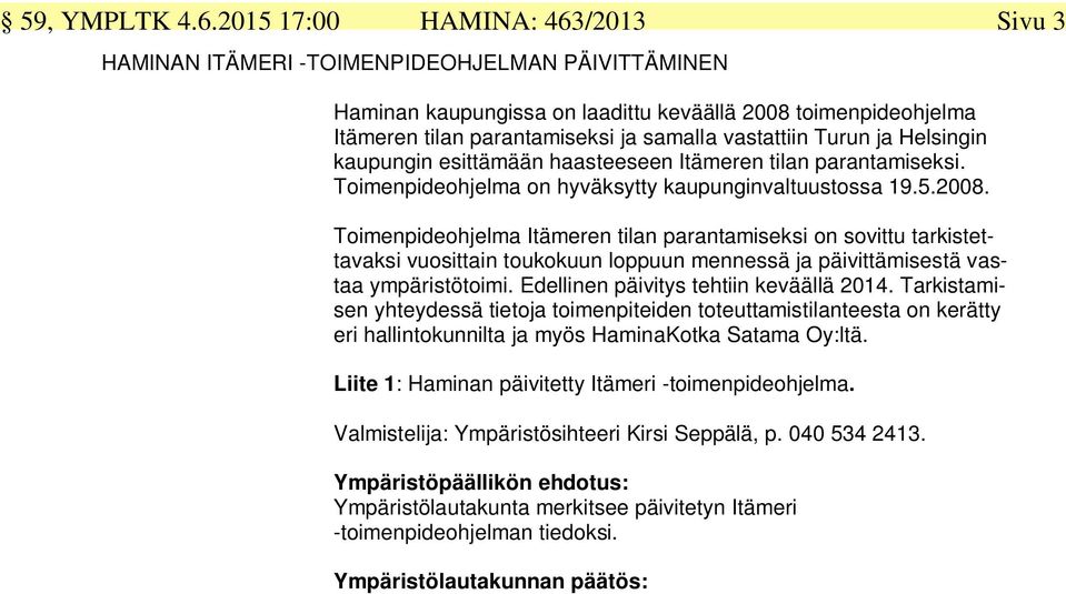 vastattiin Turun ja Helsingin kaupungin esittämään haasteeseen Itämeren tilan parantamiseksi. Toimenpideohjelma on hyväksytty kaupunginvaltuustossa 19.5.2008.