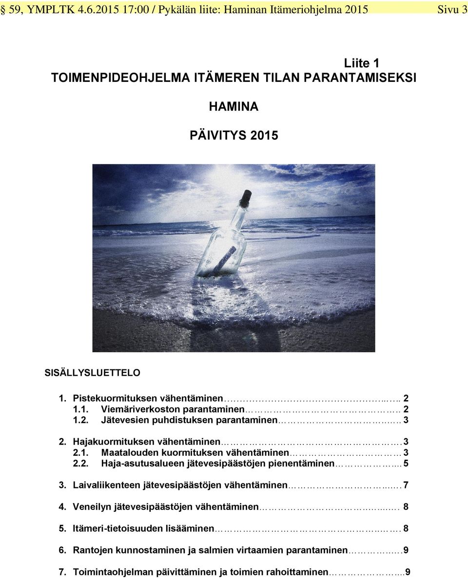 2. Haja-asutusalueen jätevesipäästöjen pienentäminen... 5 3. Laivaliikenteen jätevesipäästöjen vähentäminen.... 7 4. Veneilyn jätevesipäästöjen vähentäminen...... 8 5.