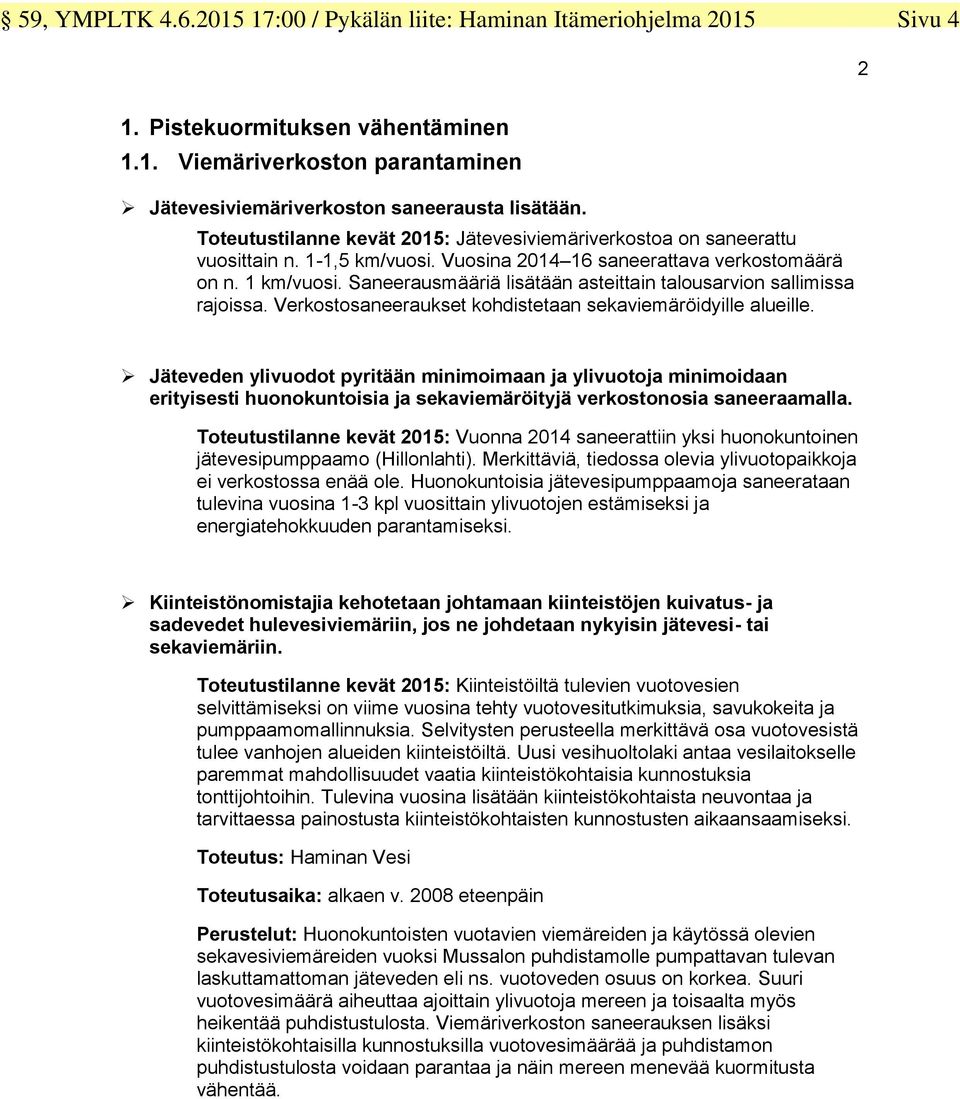 Saneerausmääriä lisätään asteittain talousarvion sallimissa rajoissa. Verkostosaneeraukset kohdistetaan sekaviemäröidyille alueille.