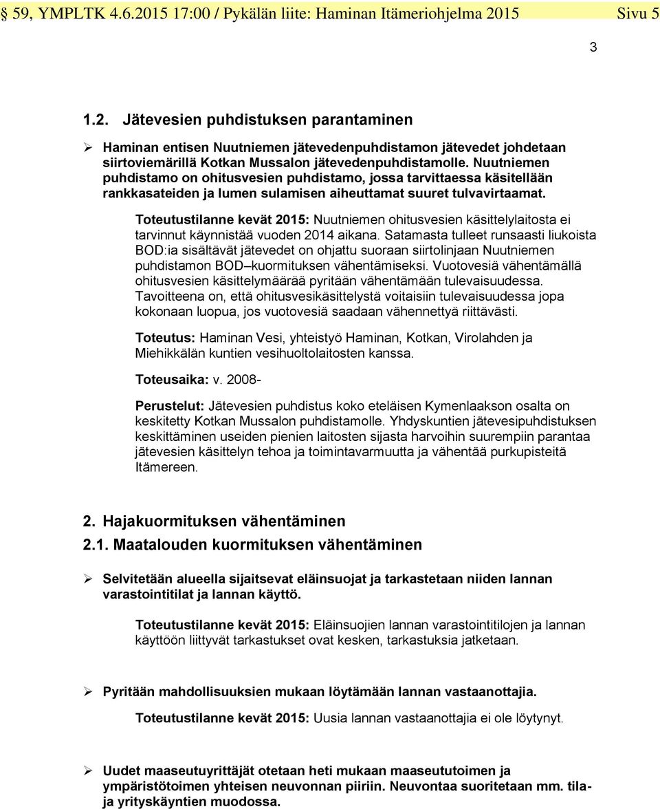 Toteutustilanne kevät 2015: Nuutniemen ohitusvesien käsittelylaitosta ei tarvinnut käynnistää vuoden 2014 aikana.