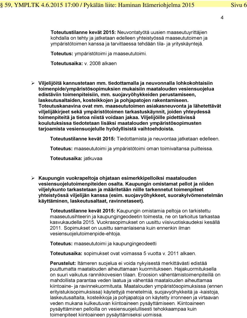 maaseututoimen ja ympäristötoimen kanssa ja tarvittaessa tehdään tila- ja yrityskäyntejä. Toteutus: ympäristötoimi ja maaseututoimi. Toteutusaika: v. 2008 alkaen Viljelijöitä kannustetaan mm.