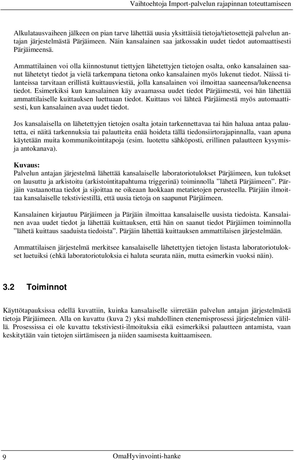 Ammattilainen voi olla kiinnostunut tiettyjen lähetettyjen tietojen osalta, onko kansalainen saanut lähetetyt tiedot ja vielä tarkempana tietona onko kansalainen myös lukenut tiedot.