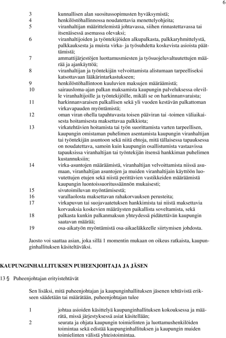 luottamusmiesten ja työsuojeluvaltuutettujen määrää ja ajankäyttöä; 8 viranhaltijan ja työntekijän velvoittamista alistumaan tarpeelliseksi katsottavaan lääkärintarkastukseen; 9 henkilöstöhallintoon