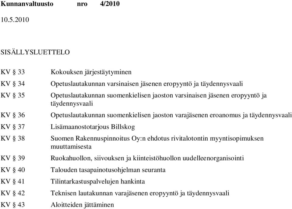 täydennysvaali Lisämaanostotarjous Billskog Suomen Rakennuspinnoitus Oy:n ehdotus rivitalotontin myyntisopimuksen muuttamisesta Ruokahuollon, siivouksen ja kiinteistöhuollon