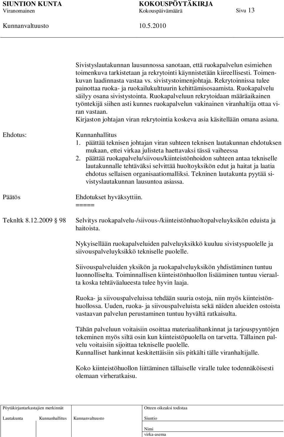 Ruokapalveluun rekrytoidaan määräaikainen työntekijä siihen asti kunnes ruokapalvelun vakinainen viranhaltija ottaa viran vastaan.
