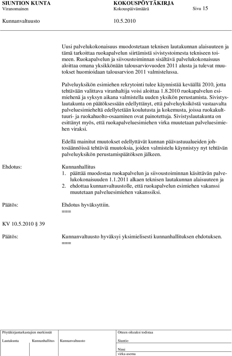 Palveluyksikön esimiehen rekrytointi tulee käynnistää keväällä 2010, jotta tehtävään valittava viranhaltija voisi aloittaa 1.8.