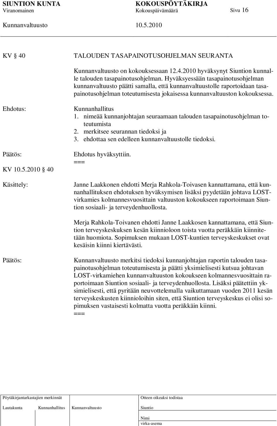 Ehdotus: KV 40 Käsittely: Kunnanhallitus 1. nimeää kunnanjohtajan seuraamaan talouden tasapainotusohjelman toteutumista 2. merkitsee seurannan tiedoksi ja 3.