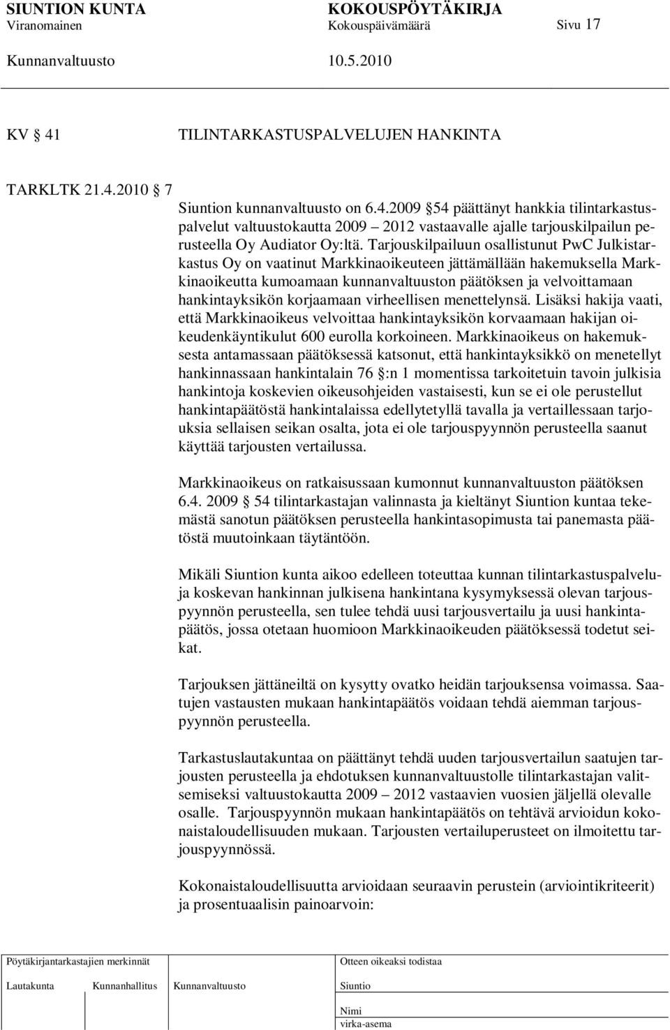 korjaamaan virheellisen menettelynsä. Lisäksi hakija vaati, että Markkinaoikeus velvoittaa hankintayksikön korvaamaan hakijan oikeudenkäyntikulut 600 eurolla korkoineen.