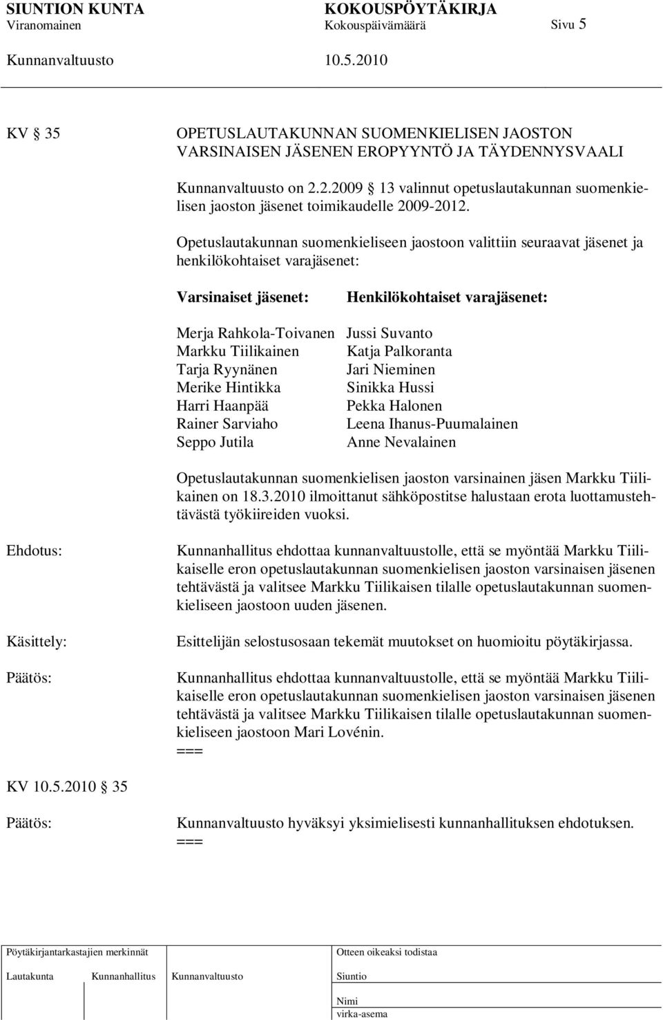 Tiilikainen Katja Palkoranta Tarja Ryynänen Jari Nieminen Merike Hintikka Sinikka Hussi Harri Haanpää Pekka Halonen Rainer Sarviaho Leena Ihanus-Puumalainen Seppo Jutila Anne Nevalainen