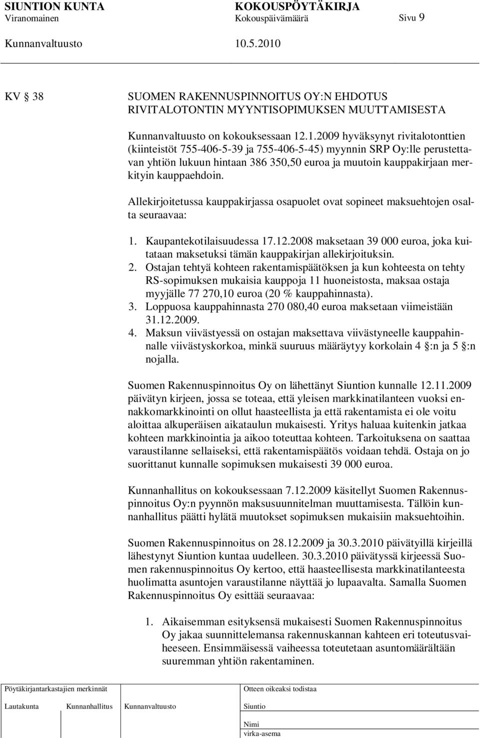 Allekirjoitetussa kauppakirjassa osapuolet ovat sopineet maksuehtojen osalta seuraavaa: 1. Kaupantekotilaisuudessa 17.12.