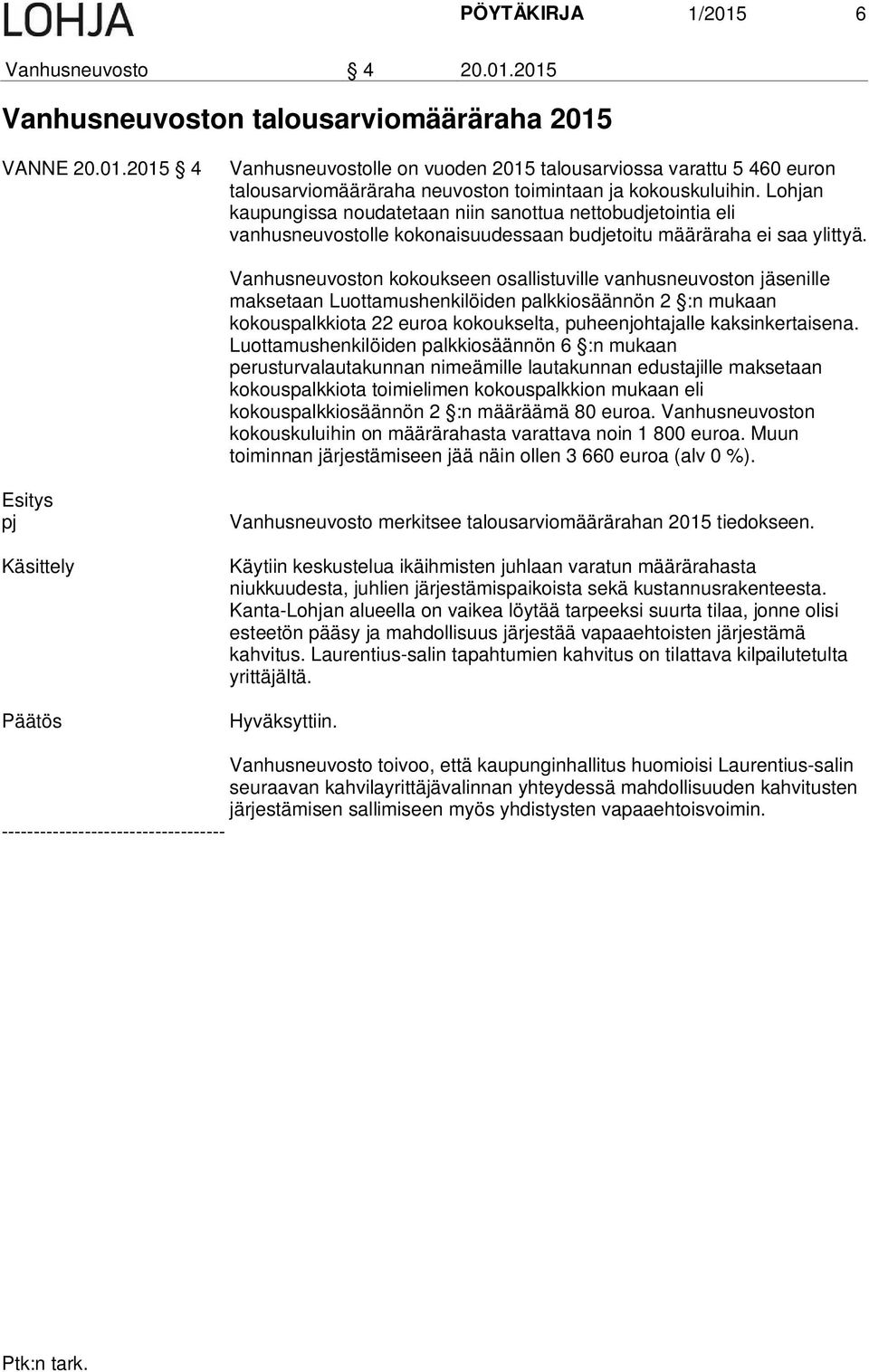 Vanhusneuvoston kokoukseen osallistuville vanhusneuvoston jäsenille maksetaan Luottamushenkilöiden palkkiosäännön 2 :n mukaan kokouspalkkiota 22 euroa kokoukselta, puheenjohtajalle kaksinkertaisena.