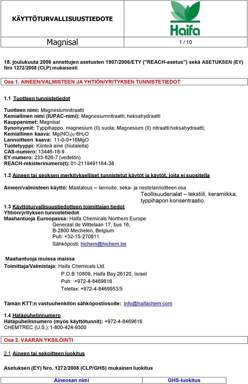 1 Tuotteen tunnistetiedot Tuotteen nimi: Magnesiumnitraatti Kemiallinen nimi (IUPAC-nimi): Magnesiumnitraatti, heksahydraatti Kauppanimet: Magnisal Synonyymit: Typpihappo, magnesium (II) suola;