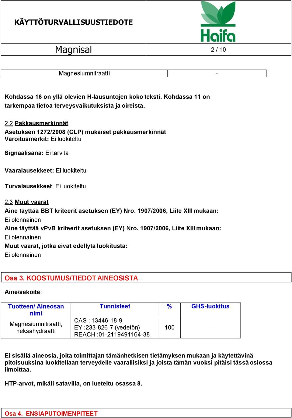 2 Pakkausmerkinnät Asetuksen 1272/2008 (CLP) mukaiset pakkausmerkinnät Varoitusmerkit: Ei luokiteltu Signaalisana: Ei tarvita Vaaralausekkeet: Ei luokiteltu Turvalausekkeet: Ei luokiteltu 2.