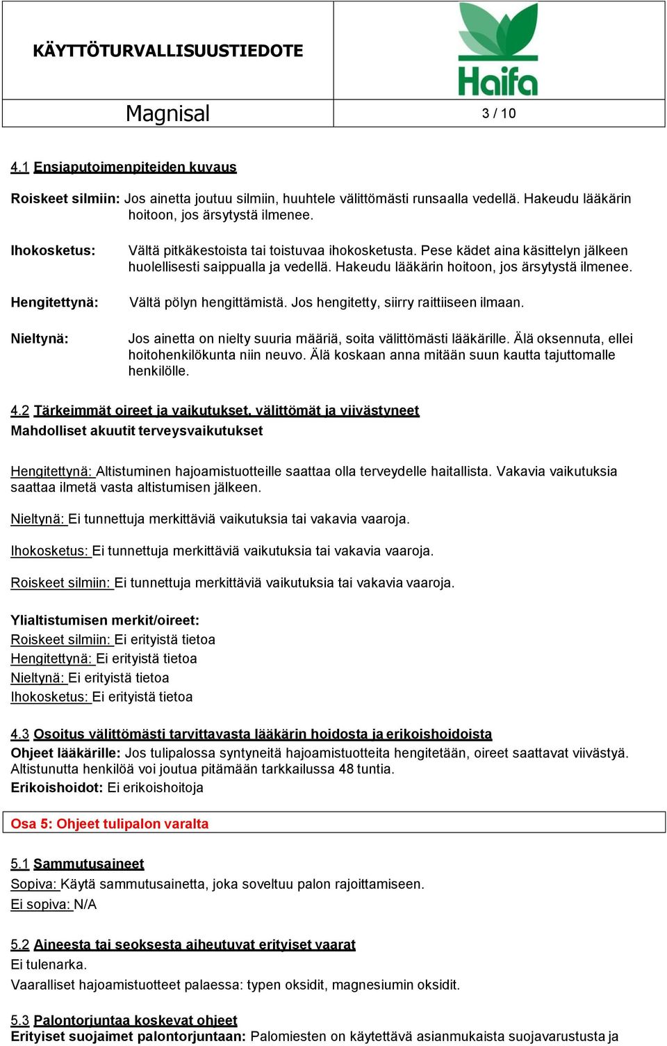 Hakeudu lääkärin hoitoon, jos ärsytystä ilmenee. Vältä pölyn hengittämistä. Jos hengitetty, siirry raittiiseen ilmaan. Jos ainetta on nielty suuria määriä, soita välittömästi lääkärille.