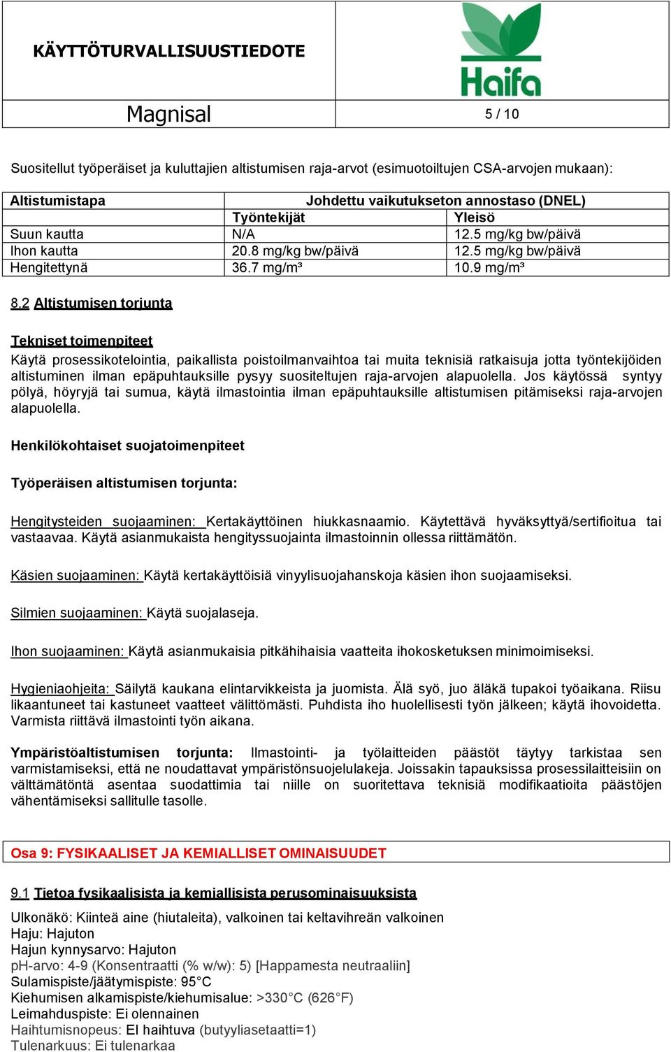 2 Altistumisen torjunta Tekniset toimenpiteet Käytä prosessikotelointia, paikallista poistoilmanvaihtoa tai muita teknisiä ratkaisuja jotta työntekijöiden altistuminen ilman epäpuhtauksille pysyy