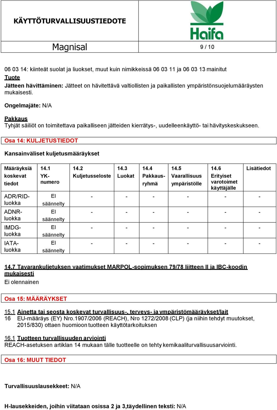 Osa 14: KULJETUSTIEDOT Kansainväliset kuljetusmääräykset Määräyksiä koskevat tiedot ADR/RIDluokka ADNRluokka IMDGluokka IATAluokka 14.1 YKnumero EI säännelty EI säännelty EI säännelty EI säännelty 14.