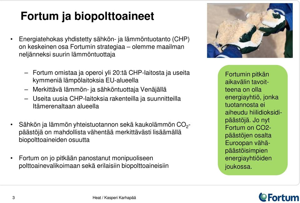 ja lämmön yhteistuotannon sekä kaukolämmön CO 2 - päästöjä on mahdollista vähentää merkittävästi lisäämällä biopolttoaineiden osuutta Fortum on jo pitkään panostanut monipuoliseen