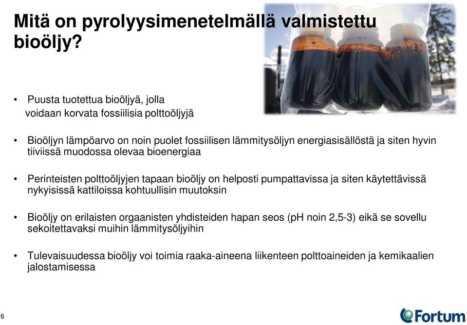 siten hyvin tiiviissä muodossa olevaa bioenergiaa Perinteisten polttoöljyjen tapaan bioöljy on helposti pumpattavissa ja siten käytettävissä nykyisissä