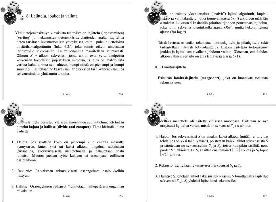 Lajitteluongelma määritellään seuraavasti. Olkoon S n alkion sekvenssi, jossa alkiot ovat vertailukelpoisia keskenään täydellisen järjestyksen mielessä, ts.