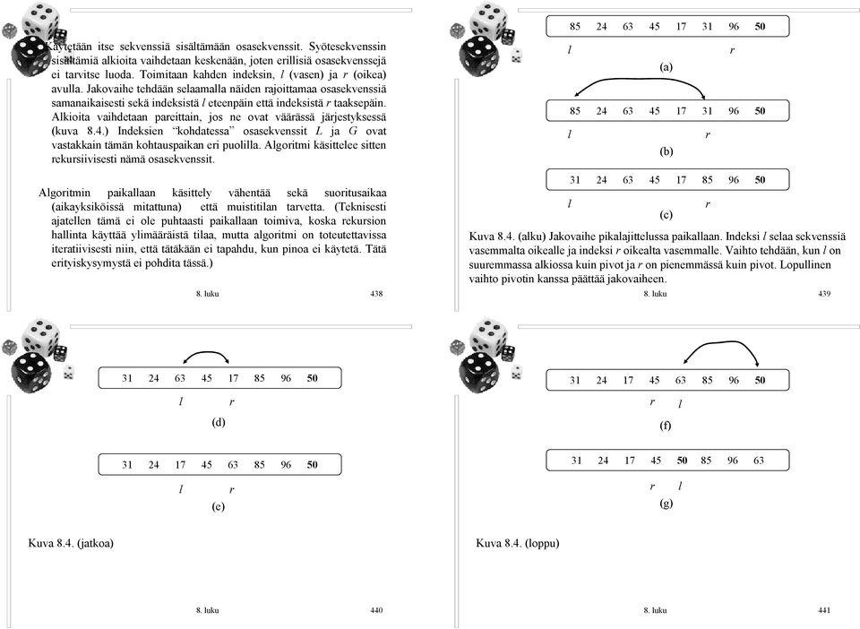 Alkioita vaihdetaan pareittain, jos ne ovat väärässä järjestyksessä (kuva 8.4.) Indeksien kohdatessa osasekvenssit L ja G ovat vastakkain tämän kohtauspaikan eri puolilla.