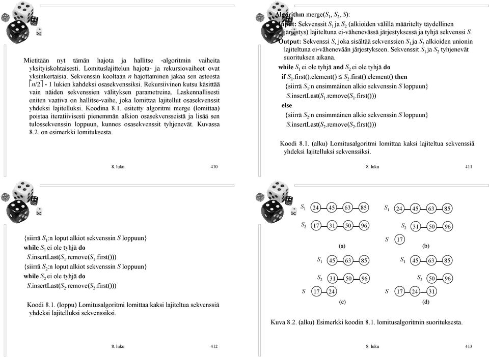 Laskennallisesti eniten vaativa on hallitse vaihe, joka lomittaa lajitellut osasekvenssit yhdeksi lajitelluksi. Koodina 8.1.