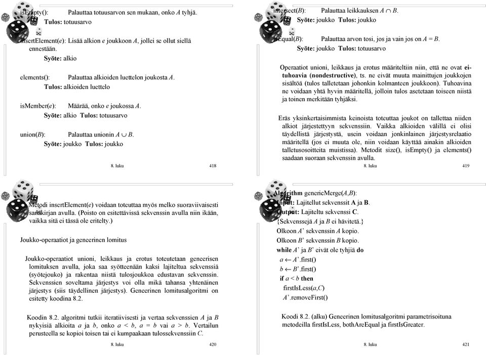 Tulos: alkioiden luettelo ismember(e): Määrää, onko e joukossa A. Syöte: alkio Tulos: totuusarvo union(b): Palauttaa unionin A B. Syöte: joukko Tulos: joukko 8.