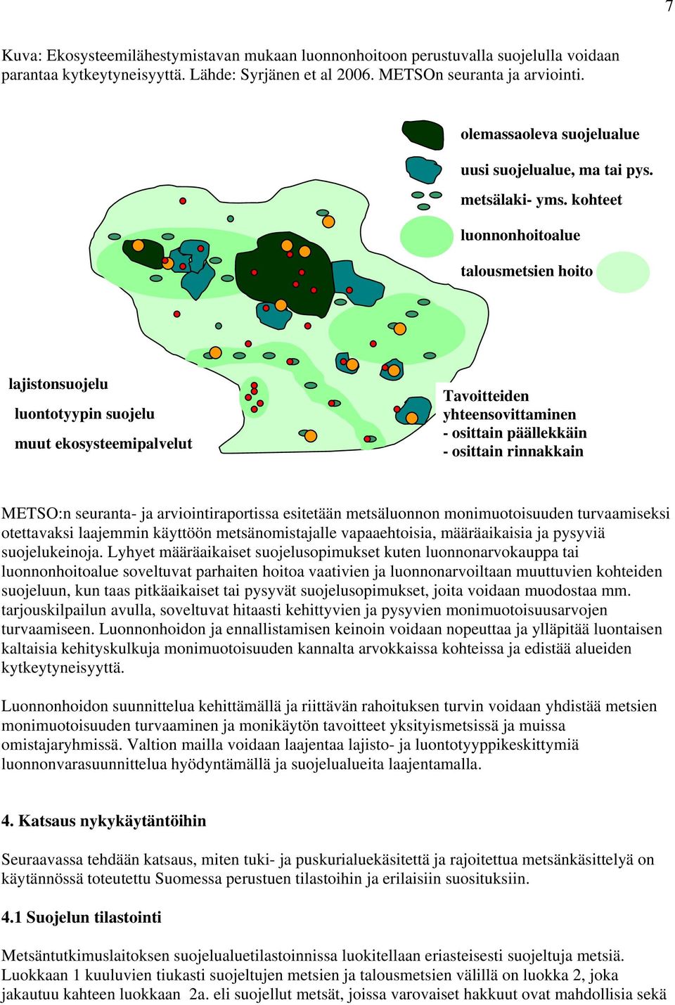 kohteet luonnonhoitoalue talousmetsien hoito lajistonsuojelu luontotyypin suojelu muut ekosysteemipalvelut Tavoitteiden yhteensovittaminen - osittain päällekkäin - osittain rinnakkain METSO:n