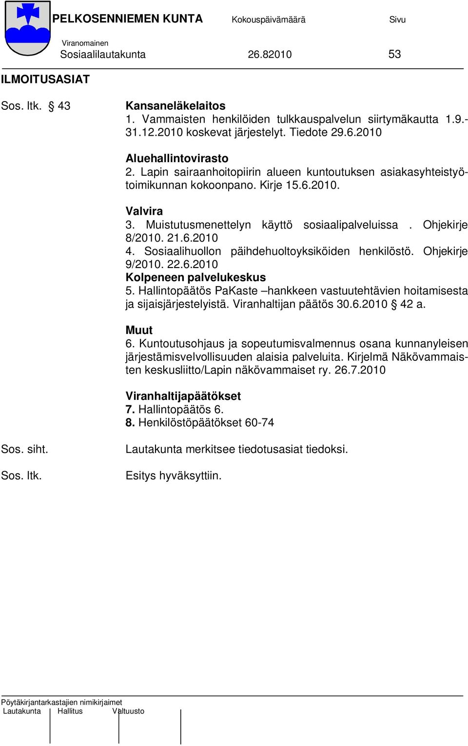 Muistutusmenettelyn käyttö sosiaalipalveluissa. Ohjekirje 8/2010. 21.6.2010 4. Sosiaalihuollon päihdehuoltoyksiköiden henkilöstö. Ohjekirje 9/2010. 22.6.2010 Kolpeneen palvelukeskus 5.