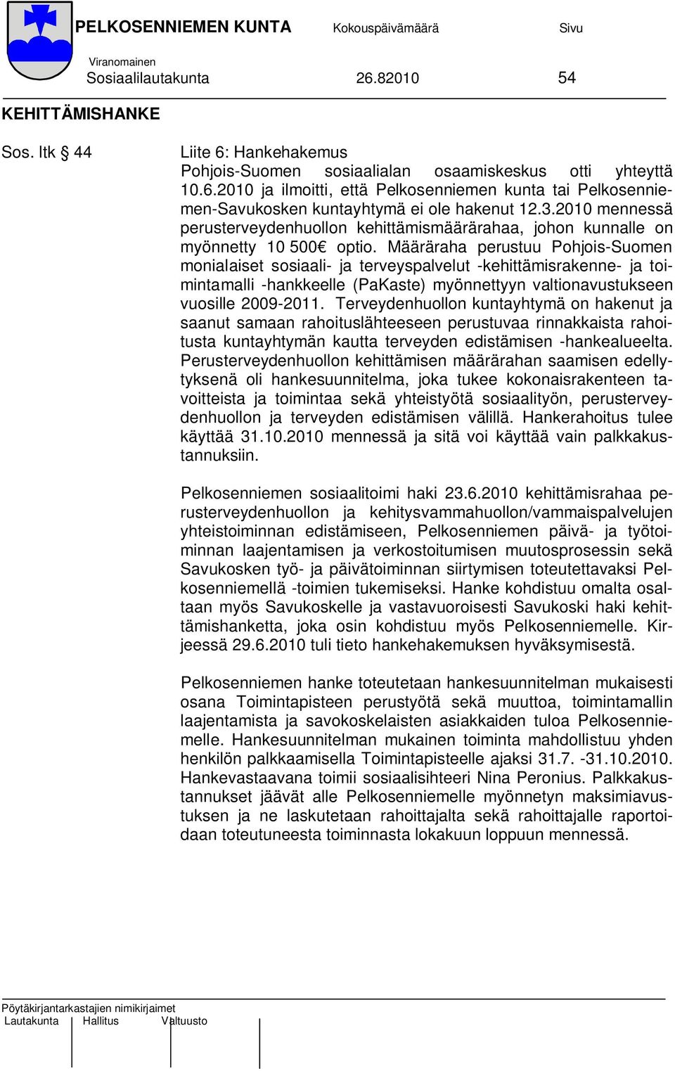 Määräraha perustuu Pohjois-Suomen monialaiset sosiaali- ja terveyspalvelut -kehittämisrakenne- ja toimintamalli -hankkeelle (PaKaste) myönnettyyn valtionavustukseen vuosille 2009-2011.