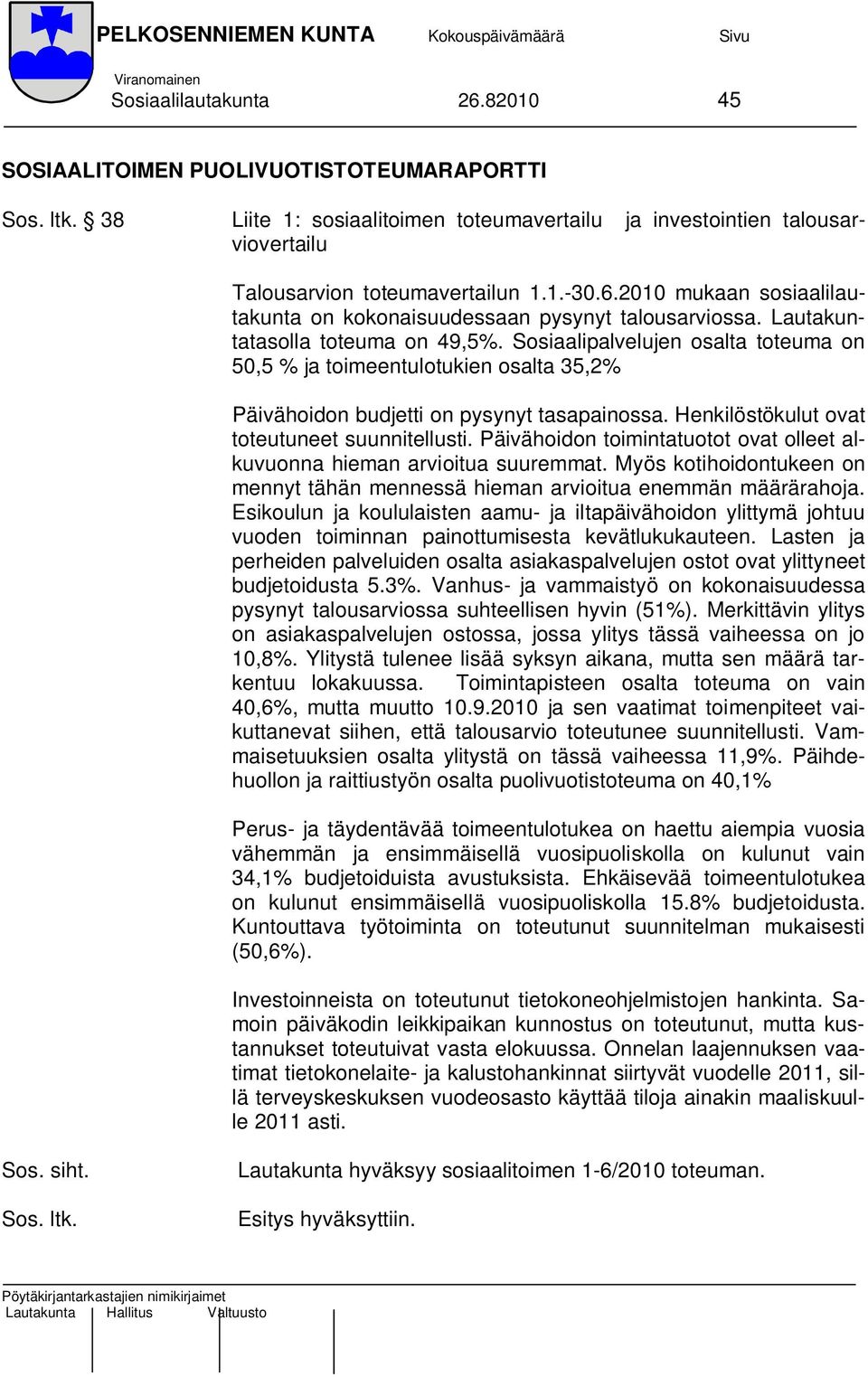 Henkilöstökulut ovat toteutuneet suunnitellusti. Päivähoidon toimintatuotot ovat olleet alkuvuonna hieman arvioitua suuremmat.