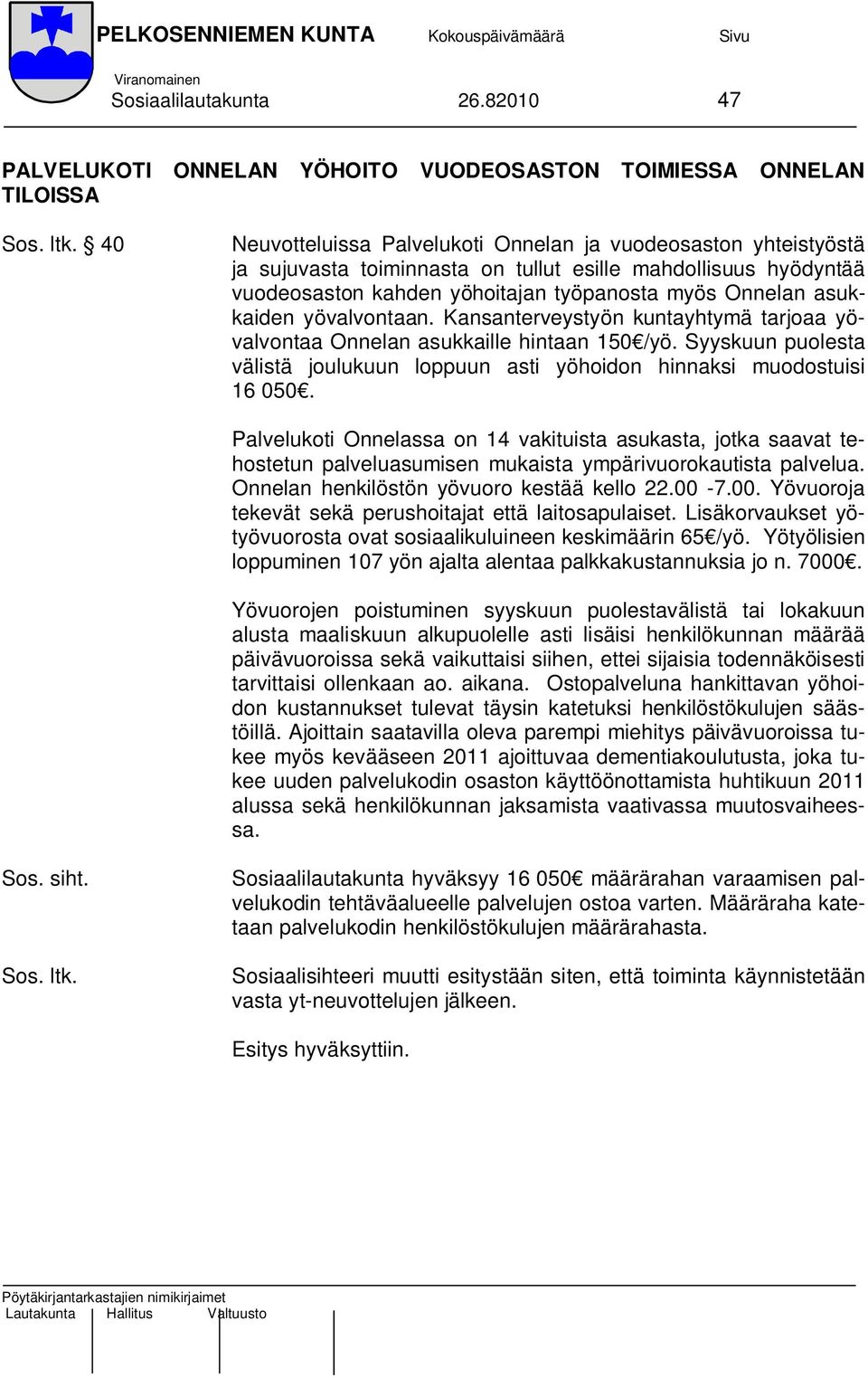 hyödyntää vuodeosaston kahden yöhoitajan työpanosta myös Onnelan asukkaiden yövalvontaan. Kansanterveystyön kuntayhtymä tarjoaa yövalvontaa Onnelan asukkaille hintaan 150 /yö.