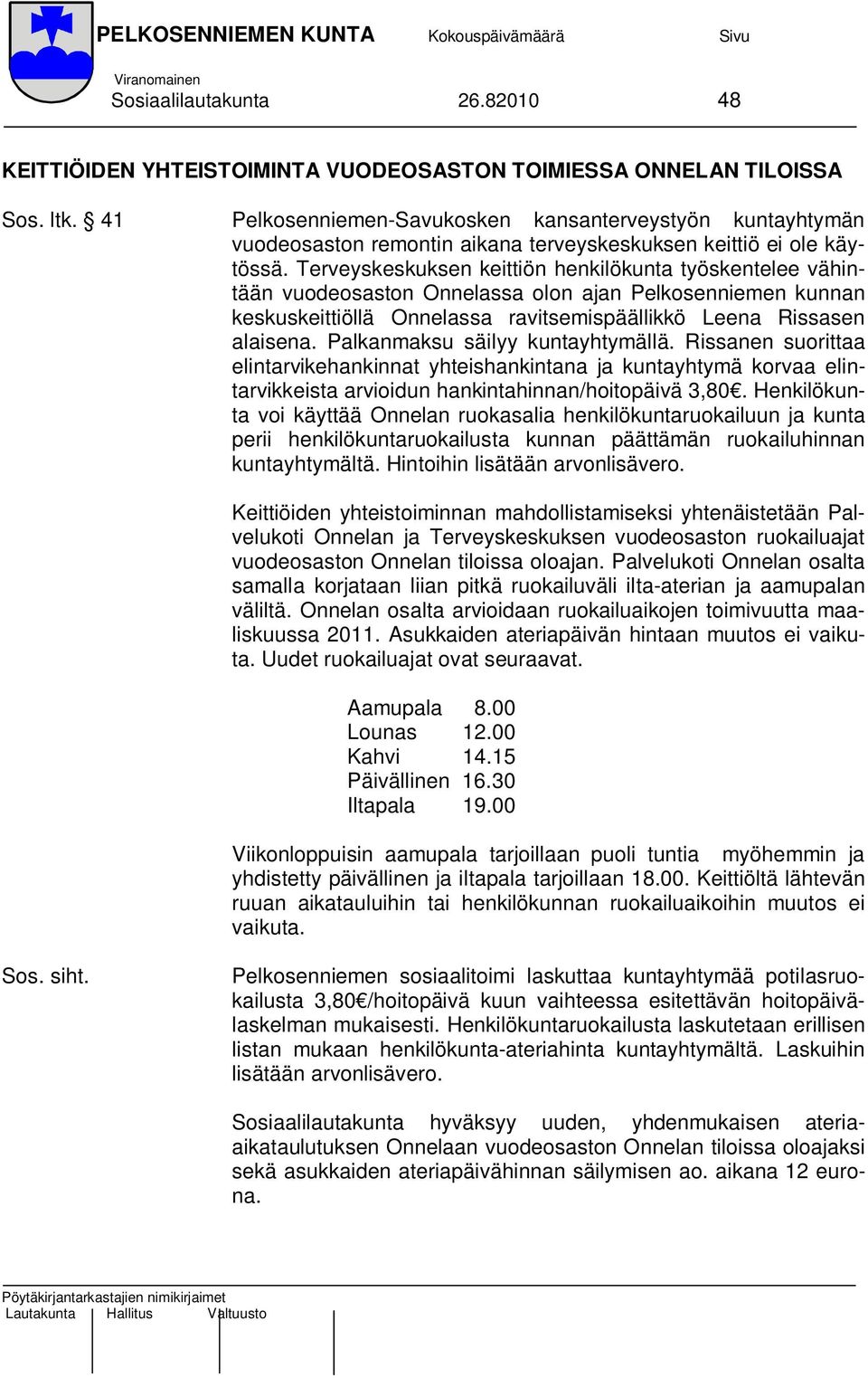 käytössä. Terveyskeskuksen keittiön henkilökunta työskentelee vähintään vuodeosaston Onnelassa olon ajan Pelkosenniemen kunnan keskuskeittiöllä Onnelassa ravitsemispäällikkö Leena Rissasen alaisena.