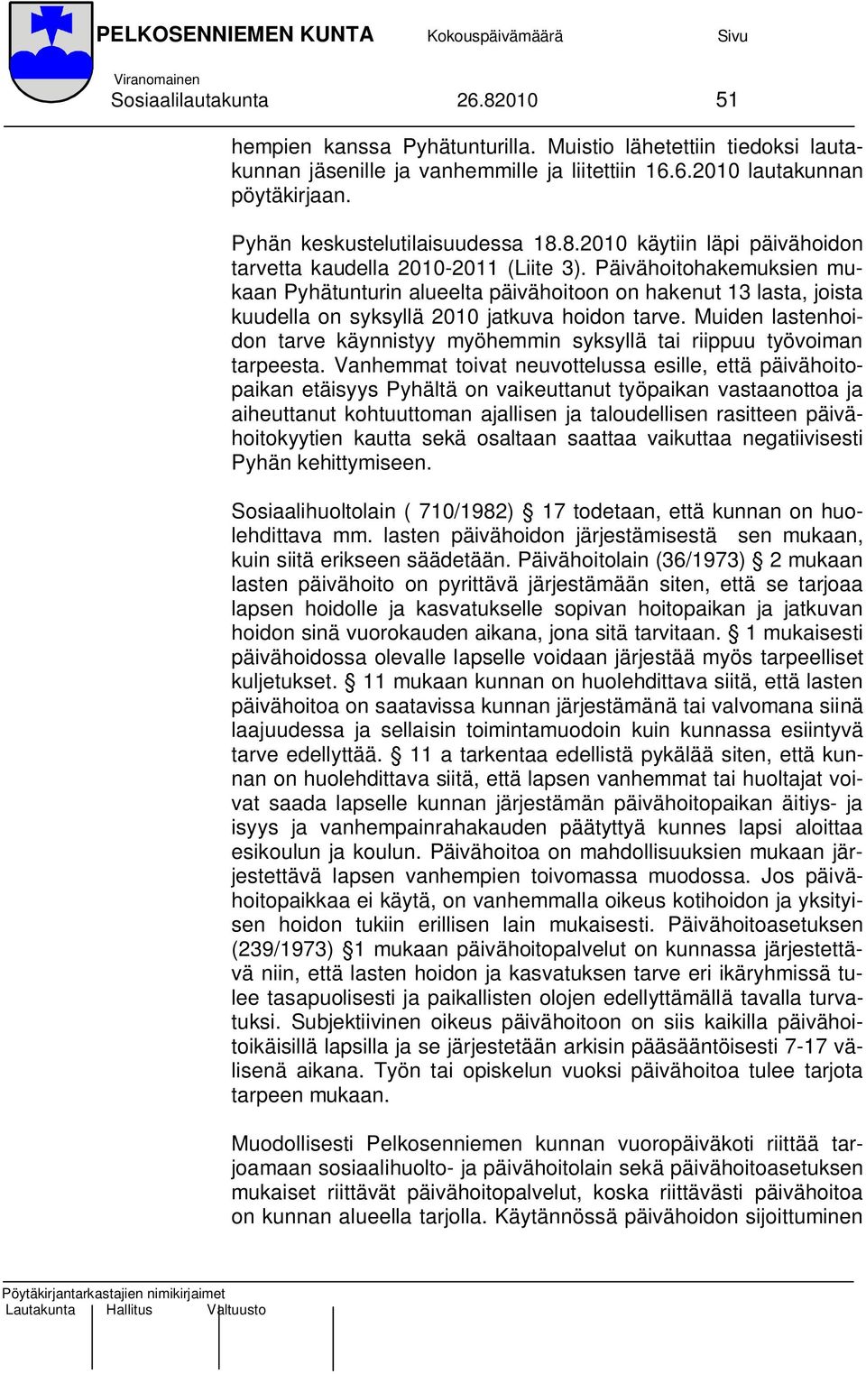 Päivähoitohakemuksien mukaan Pyhätunturin alueelta päivähoitoon on hakenut 13 lasta, joista kuudella on syksyllä 2010 jatkuva hoidon tarve.