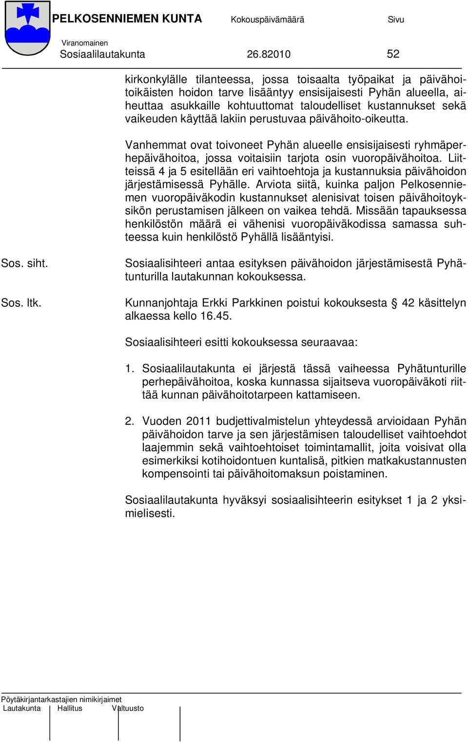 sekä vaikeuden käyttää lakiin perustuvaa päivähoito-oikeutta. Vanhemmat ovat toivoneet Pyhän alueelle ensisijaisesti ryhmäperhepäivähoitoa, jossa voitaisiin tarjota osin vuoropäivähoitoa.