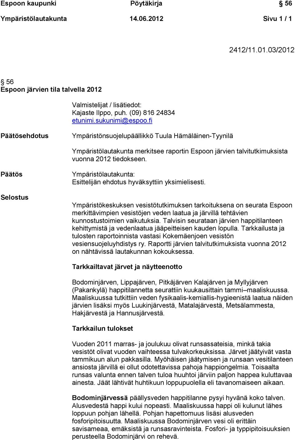 Päätös Selostus Ympäristölautakunta: Esittelijän ehdotus hyväksyttiin yksimielisesti.