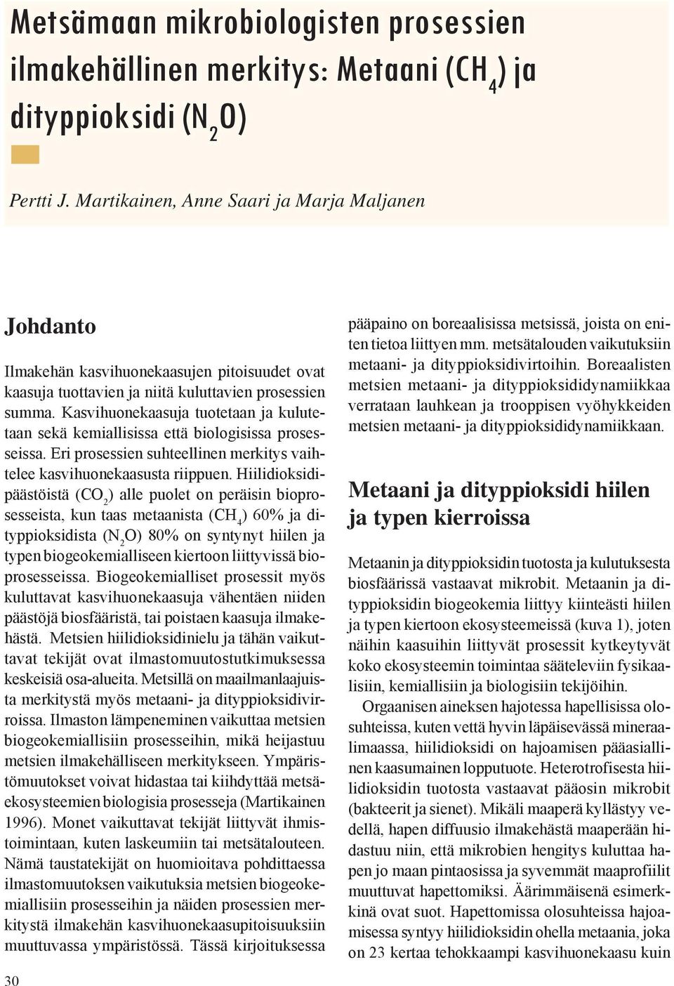 Hiilidioksidipäästöistä (CO 2 ) alle puolet on peräisin bioprosesseista, kun taas metaanista (CH 4 ) 60% ja dityppioksidista (N 2 O) 80% on syntynyt hiilen ja typen biogeokemialliseen kiertoon