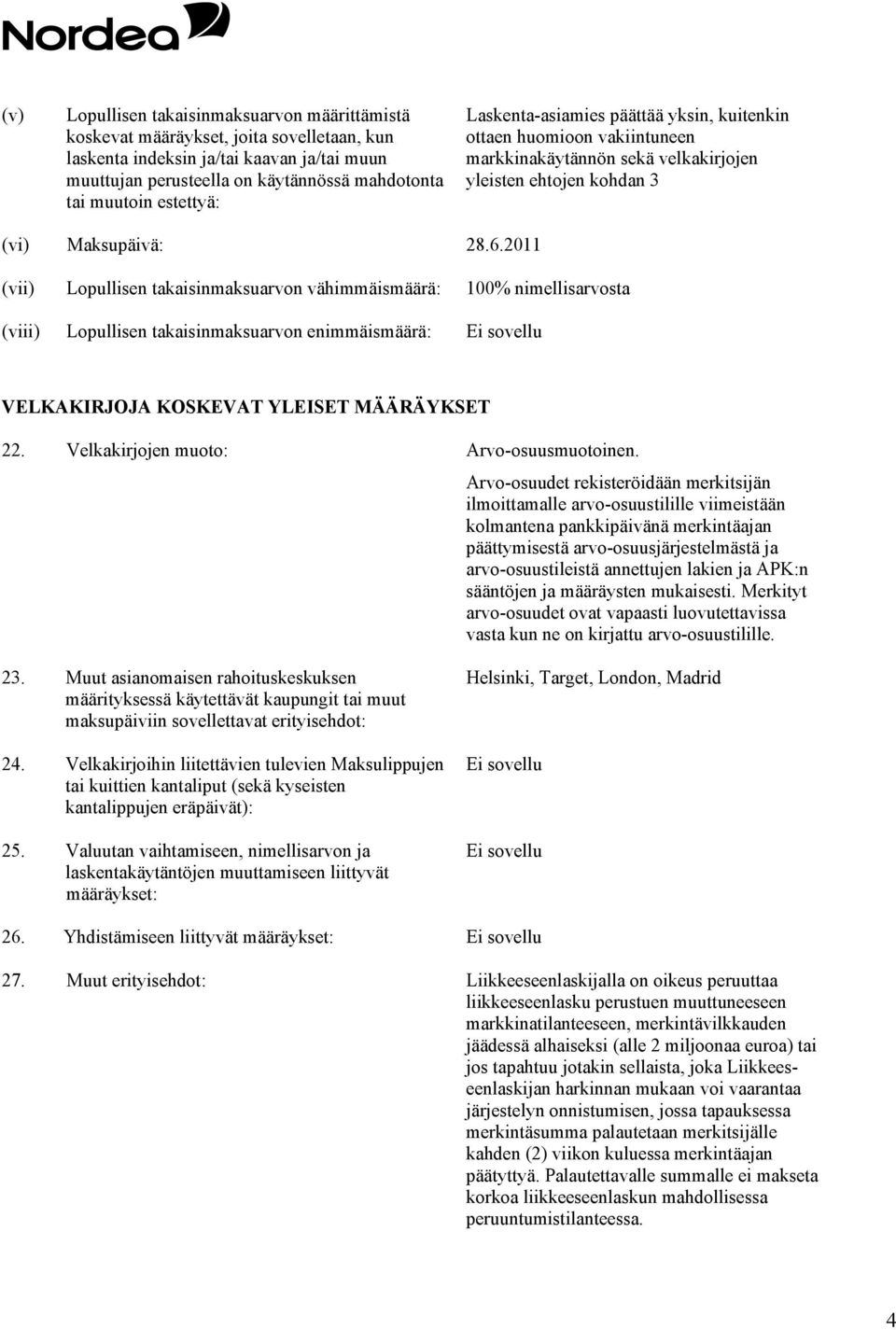 2011 (vii) Lopullisen takaisinmaksuarvon vähimmäismäärä: 100% nimellisarvosta (viii) Lopullisen takaisinmaksuarvon enimmäismäärä: VELKAKIRJOJA KOSKEVAT YLEISET MÄÄRÄYKSET 22.