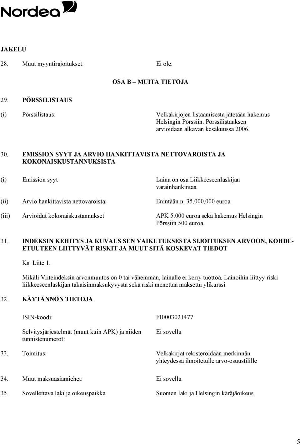 EMISSION SYYT JA ARVIO HANKITTAVISTA NETTOVAROISTA JA KOKONAISKUSTANNUKSISTA (i) Emission syyt Laina on osa Liikkeeseenlaskijan varainhankintaa. (ii) Arvio hankittavista nettovaroista: Enintään n. 35.