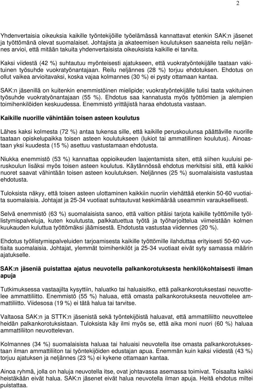 Kaksi viidestä ( %) suhtautuu myönteisesti ajatukseen, että vuokratyöntekijälle taataan vakituinen työsuhde vuokratyönantajaan. Reilu neljännes ( %) torjuu ehdotuksen.