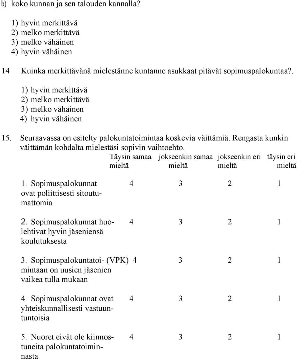 Rengasta kunkin väittämän kohdalta mielestäsi sopivin vaihtoehto. Täysin samaa jokseenkin samaa jokseenkin eri täysin eri mieltä mieltä mieltä mieltä 1.