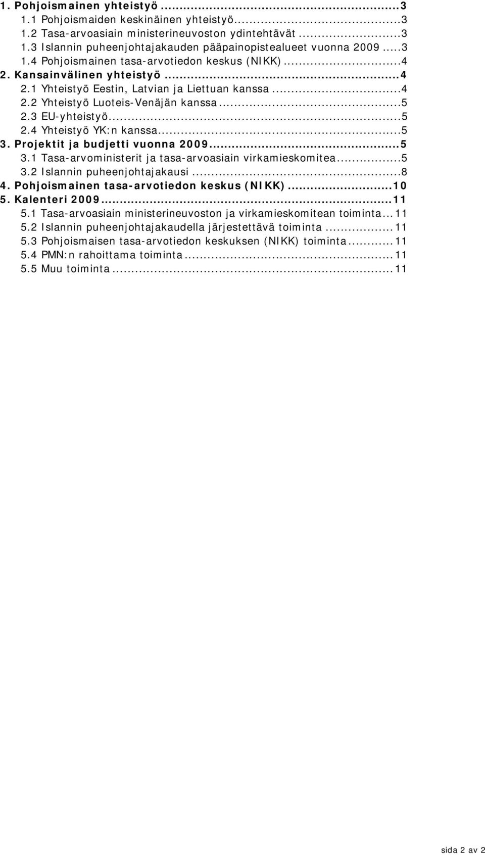 Projektit ja budjetti vuonna 2009...5 3.1 Tasa-arvoministerit ja tasa-arvoasiain virkamieskomitea...5 3.2 Islannin puheenjohtajakausi...8 4. Pohjoismainen tasa-arvotiedon keskus (NIKK)...10 5.