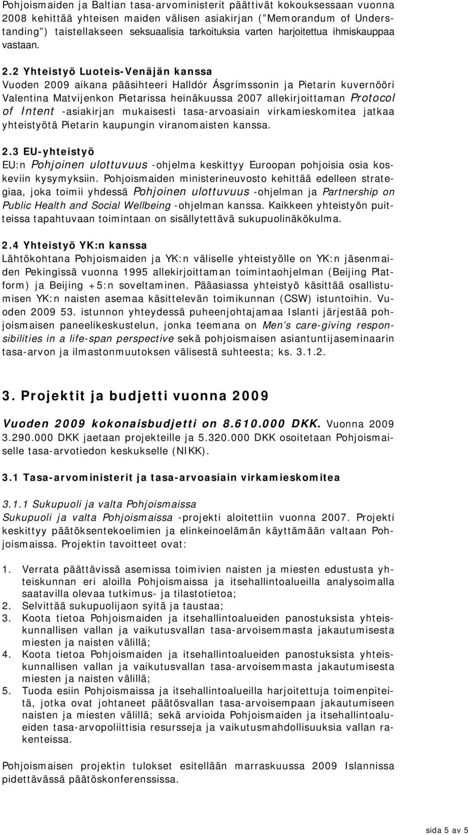 2 Yhteistyö Luoteis-Venäjän kanssa Vuoden 2009 aikana pääsihteeri Halldór Ásgrímssonin ja Pietarin kuvernööri Valentina Matvijenkon Pietarissa heinäkuussa 2007 allekirjoittaman Protocol of Intent