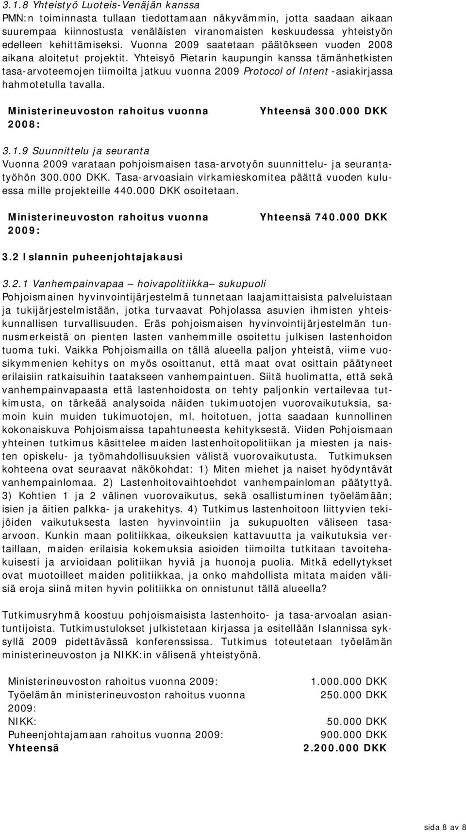 Yhteisyö Pietarin kaupungin kanssa tämänhetkisten tasa-arvoteemojen tiimoilta jatkuu vuonna 2009 Protocol of Intent -asiakirjassa hahmotetulla tavalla. 2008: 300.000 DKK 3.1.
