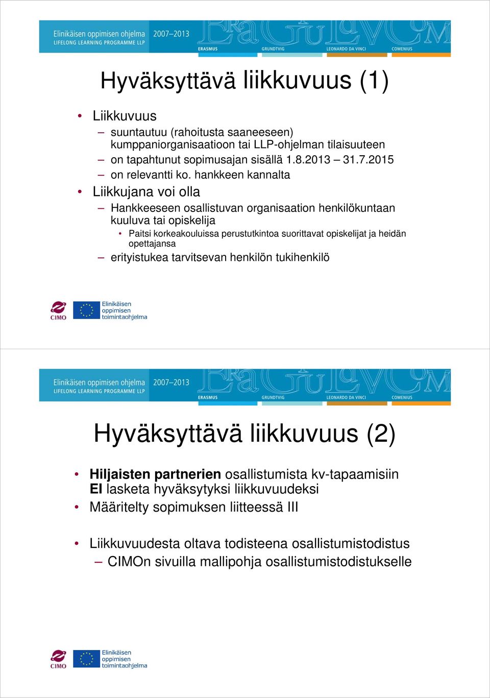 hankkeen kannalta Liikkujana voi olla Hankkeeseen osallistuvan organisaation henkilökuntaan kuuluva tai opiskelija Paitsi korkeakouluissa perustutkintoa suorittavat