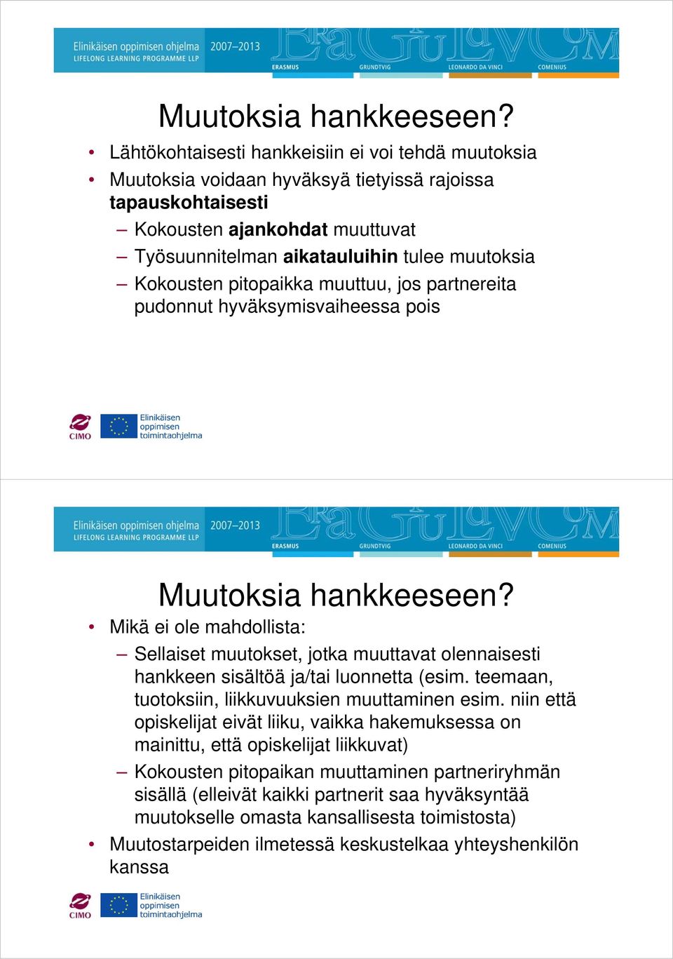 Kokousten pitopaikka muuttuu, jos partnereita pudonnut hyväksymisvaiheessa pois  Mikä ei ole mahdollista: Sellaiset muutokset, jotka muuttavat olennaisesti hankkeen sisältöä ja/tai luonnetta (esim.