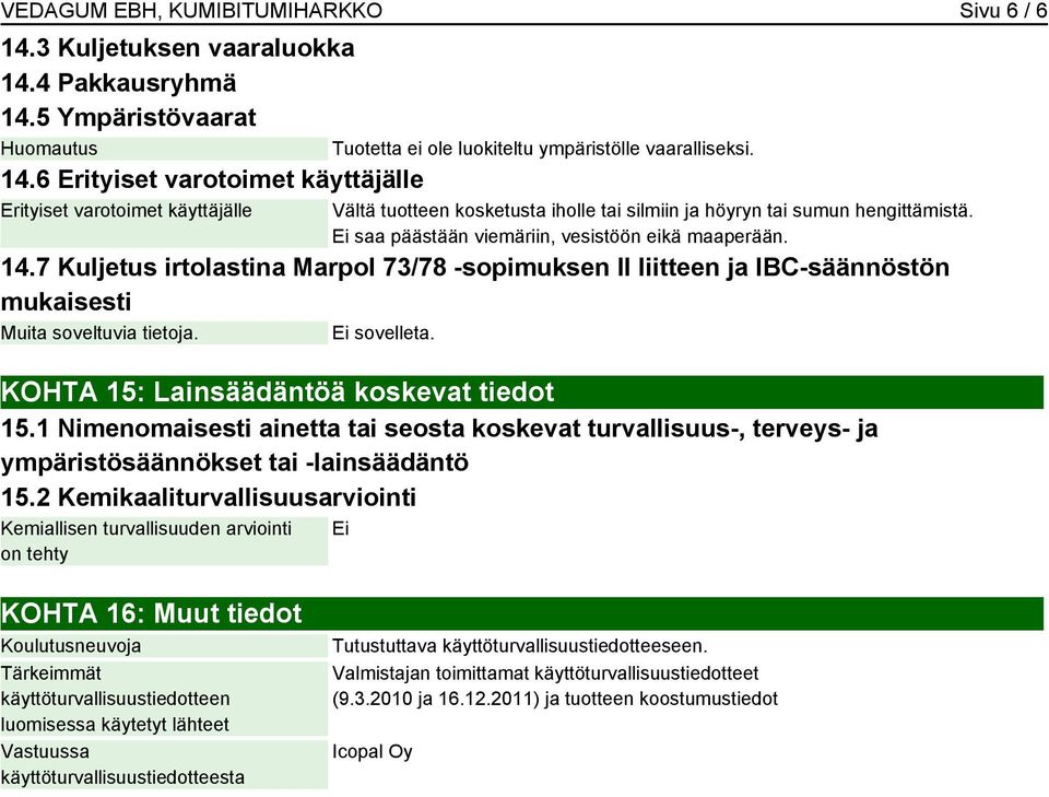 Vältä tuotteen kosketusta iholle tai silmiin ja höyryn tai sumun hengittämistä. Ei saa päästään viemäriin, vesistöön eikä maaperään. 14.