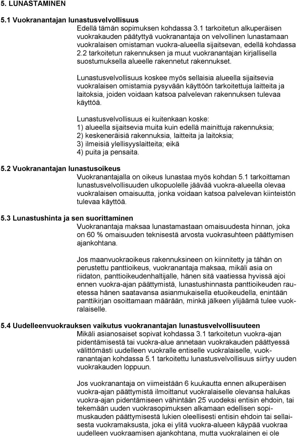 2 tarkoitetun rakennuksen ja muut vuokranantajan kirjallisella suostumuksella alueelle rakennetut rakennukset.