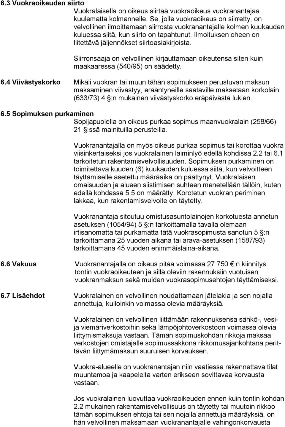 Ilmoituksen oheen on liitettävä jäljennökset siirtoasiakirjoista. Siirronsaaja on velvollinen kirjauttamaan oikeutensa siten kuin maakaaressa (540/95) on säädetty. 6.