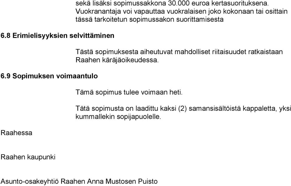 sopimuksesta aiheutuvat mahdolliset riitaisuudet ratkaistaan Raahen käräjäoikeudessa. Tämä sopimus tulee voimaan heti.