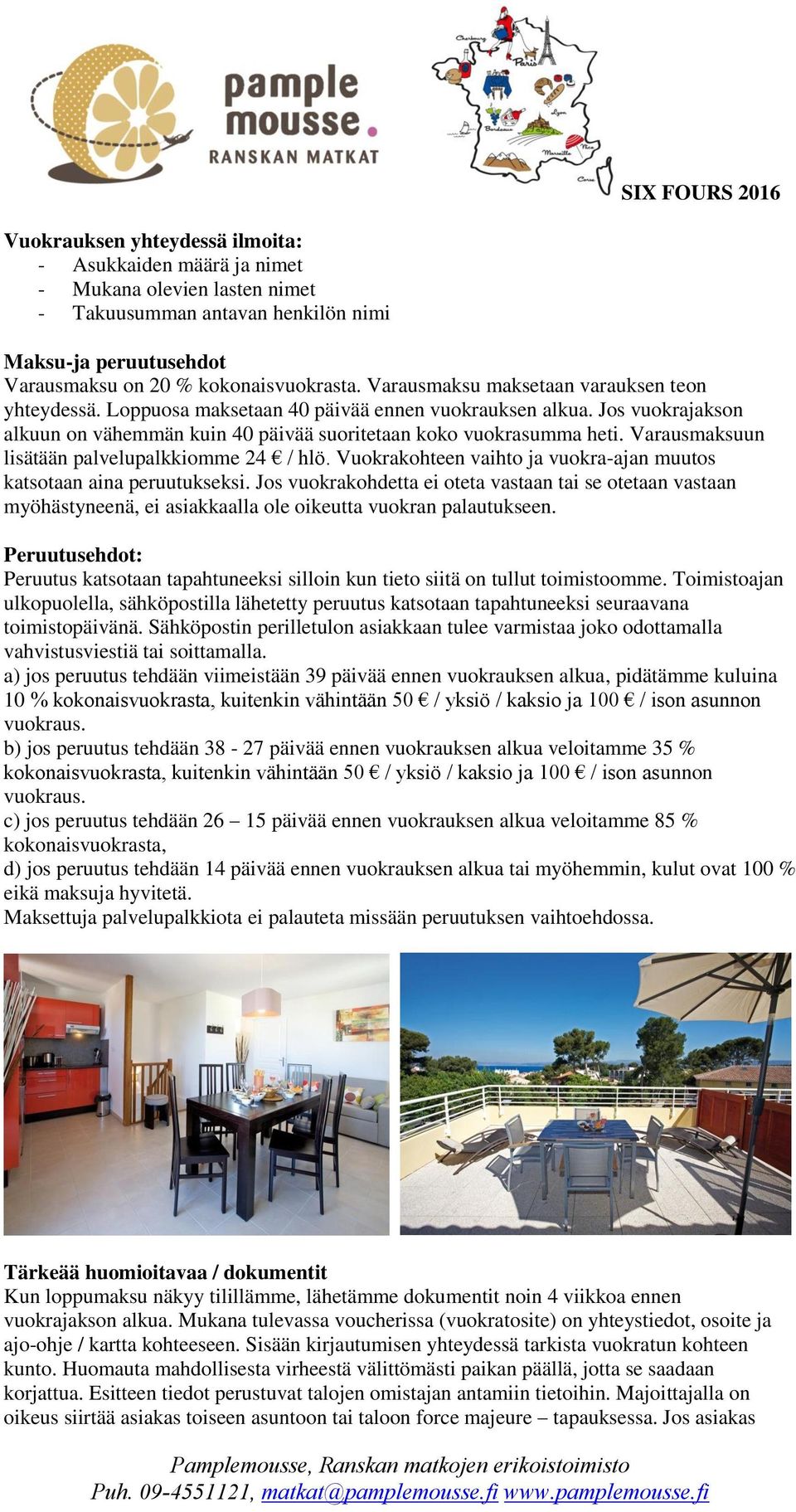 Varausmaksuun lisätään palvelupalkkiomme 24 / hlö. Vuokrakohteen vaihto ja vuokra-ajan muutos katsotaan aina peruutukseksi.